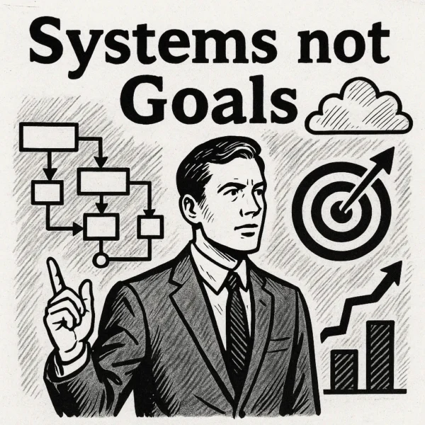 Systems not Goals